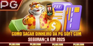 Como Sacar Dinheiro da PG Soft com Segurança em 2025