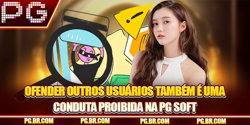 Ofender outros usuários também é uma conduta proibida na PG Soft